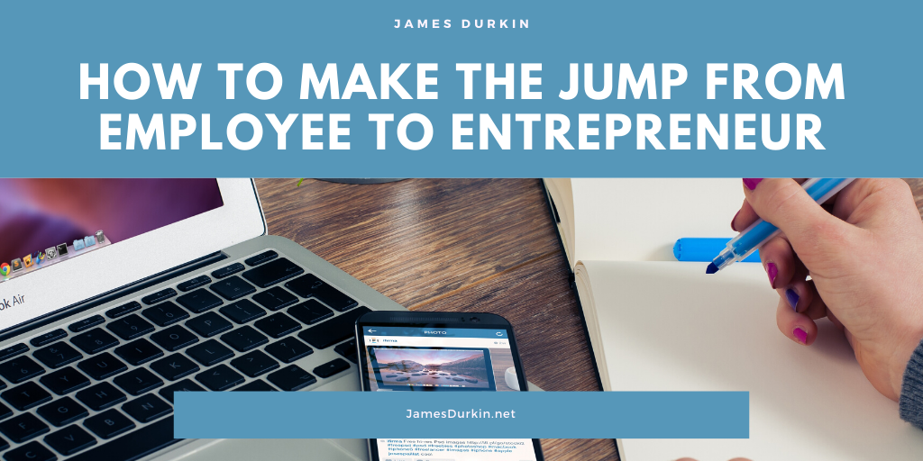 How to Make the Jump From Employee to Entrepreneur