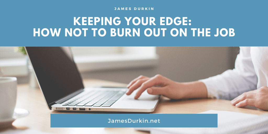 Keeping Your Edge: How Not to Burn Out on the Job