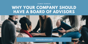 James Durkin Why Your Company Should Have A Board Of Advisors